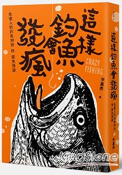 這樣釣魚會發瘋：魚達人的釣魚神技與癡魚怪談