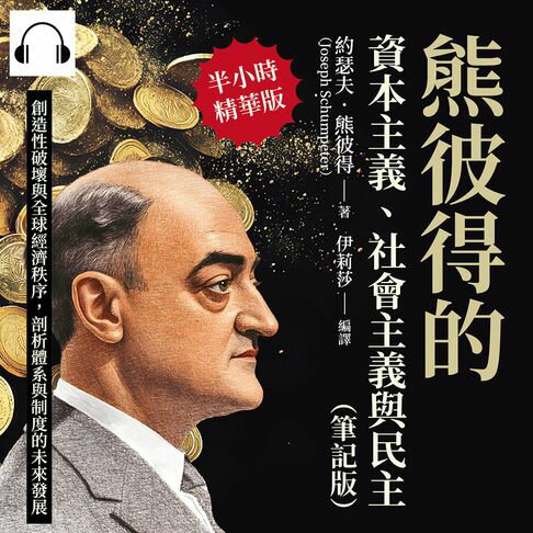 【有聲書】熊彼得的資本主義、社會主義與民主（筆記版）：創造性破壞與全球經濟秩序，剖析體系與制度的未來發展