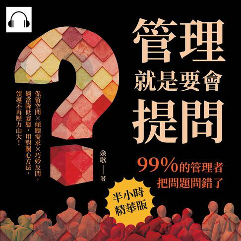 【有聲書】管理就是要會提問！99％的管理者把問題問錯了：保留空間×傾聽需求×巧妙反問，適當降低姿態，用對關心方法，領導不再壓力山大！ 0