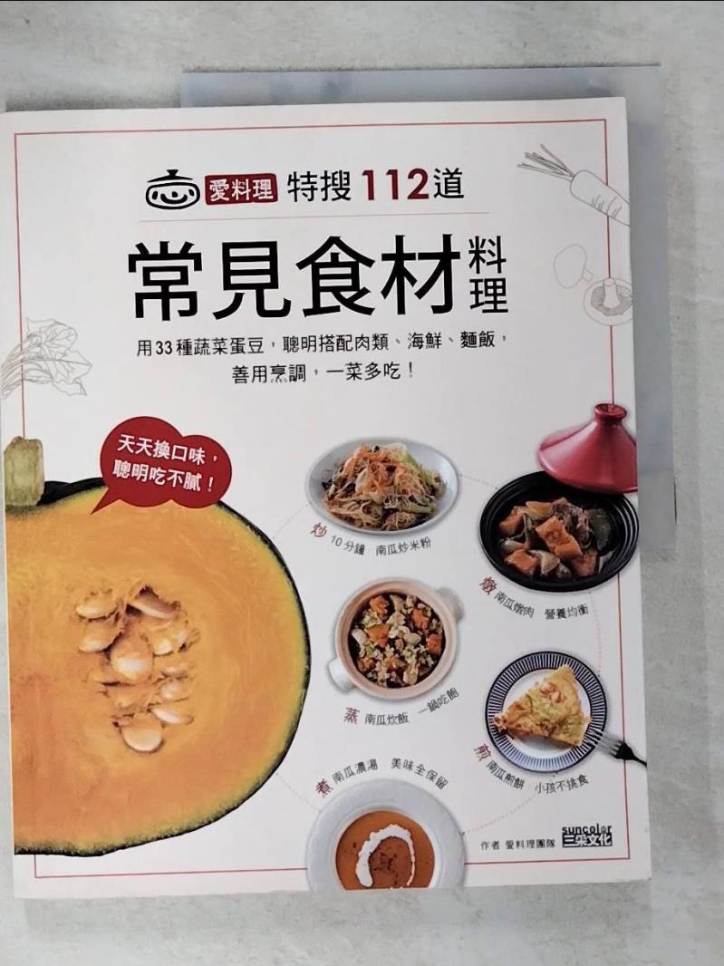 【書寶二手書T2／餐飲 DON】愛料理特搜‧112道常見食材料理：用33種蔬菜蛋豆，聰明搭配肉類、海鮮、麵飯，善用烹調，一菜多吃！ 愛料理團隊