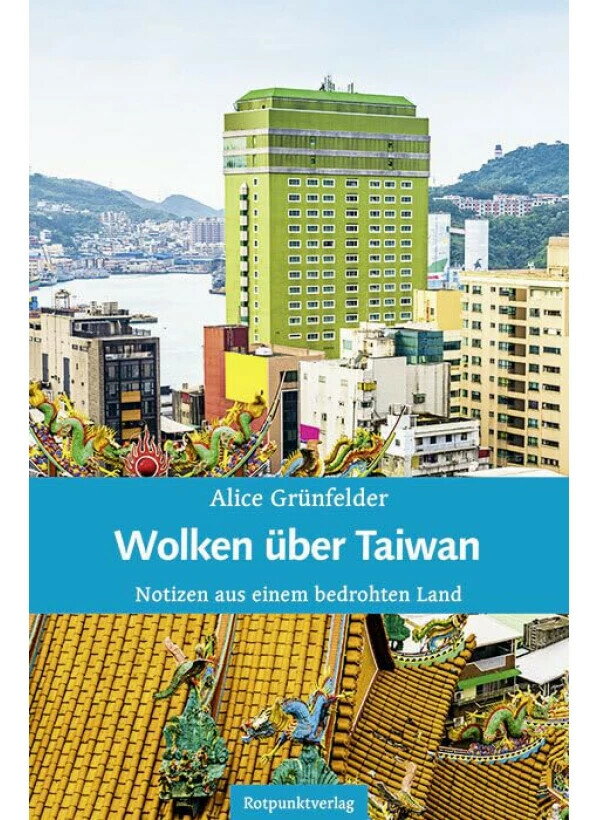 Wolken über Taiwan: Notizen aus einem bedrohten Land－臺灣上空的雲：來自一個受威脅國家的筆記  Alice Grünfelder  Rotpunktverlag