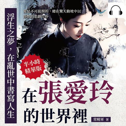 【有聲書】浮生之夢，在亂世中書寫人生：在張愛玲的世界裡，愛是不可捉摸的，總在驚天動地中以靜默的悲劇告終