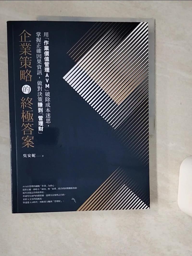 【書寶二手書T1／財經企管 SIF】企業策略的終極答案 : 用作業價值管理AVM破除成本迷思, 掌握正確因果資訊, 做對決策賺到管理財 吳安妮