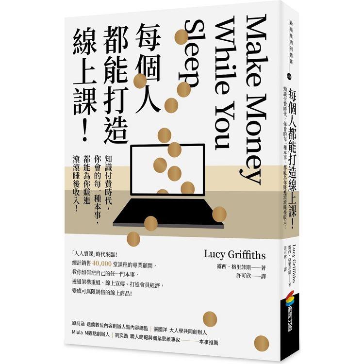 每個人都能打造線上課！知識付費時代，你會的每一種本事，都能為你賺進滾滾睡後收入！
