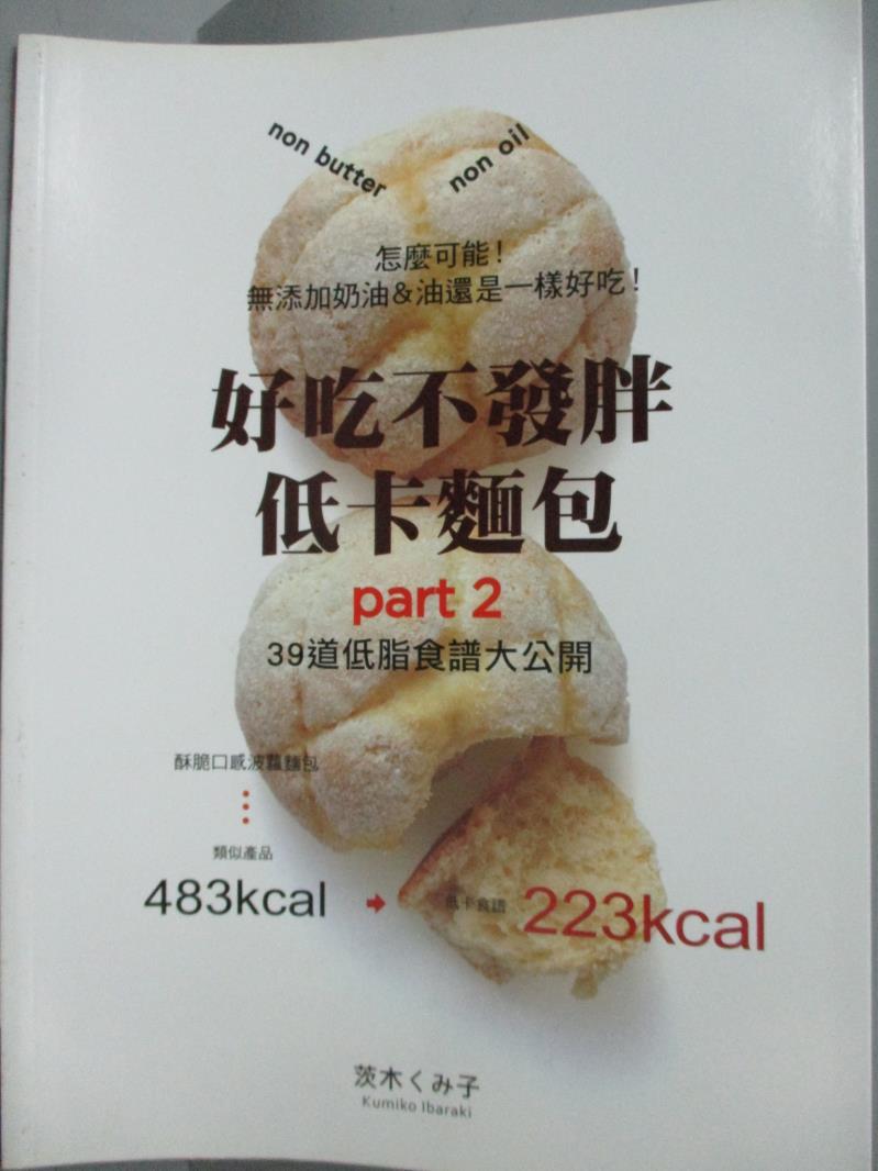 【書寶二手書T9／餐飲_YIE】好吃不發胖低卡麵包PART 2：怎麼可能！無添加奶油＆油還是一樣好吃，39道低脂食譜食大