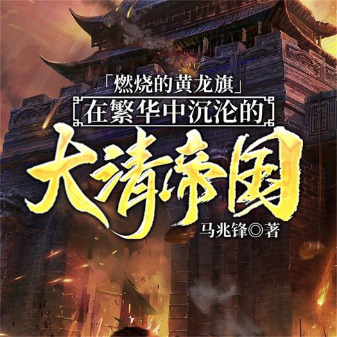 【有聲書】燃烧的黄龙旗：在繁华中沉沦的大清帝国 0