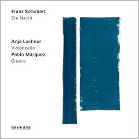 舒伯特：夜色｜大提琴：安雅．萊希納／吉他：帕布羅．馬奎茲 Franz Schubert: Die Nacht (CD) 【ECM】