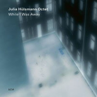 茱莉亞．荷斯曼八重奏：離開的這段時光 Julia Hülsmann Octet: While I Was Away (CD) 【ECM】
