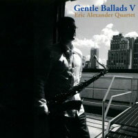 艾瑞克．亞歷山大四重奏：溫柔情歌Ⅴ Eric Alexander Quartet: Gentle Ballads V (CD) 【Venus】