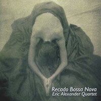 艾瑞克．亞歷山大四重奏：雷卡多巴莎諾瓦 Eric Alexander Quartet: Recado Bossa Nova (CD) 【Venus】