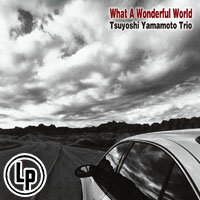 山本剛三重奏：多麼美好的世界 Tsuyoshi Yamamoto Trio: What A Wonderful World (2Vinyl LP) 【Venus】