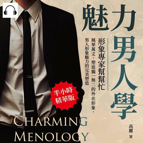 【有聲書】魅力男人學，形象專家幫幫忙：風華萬丈，塑造獨一無二的外在形象，男人形象魅力的完美塑造