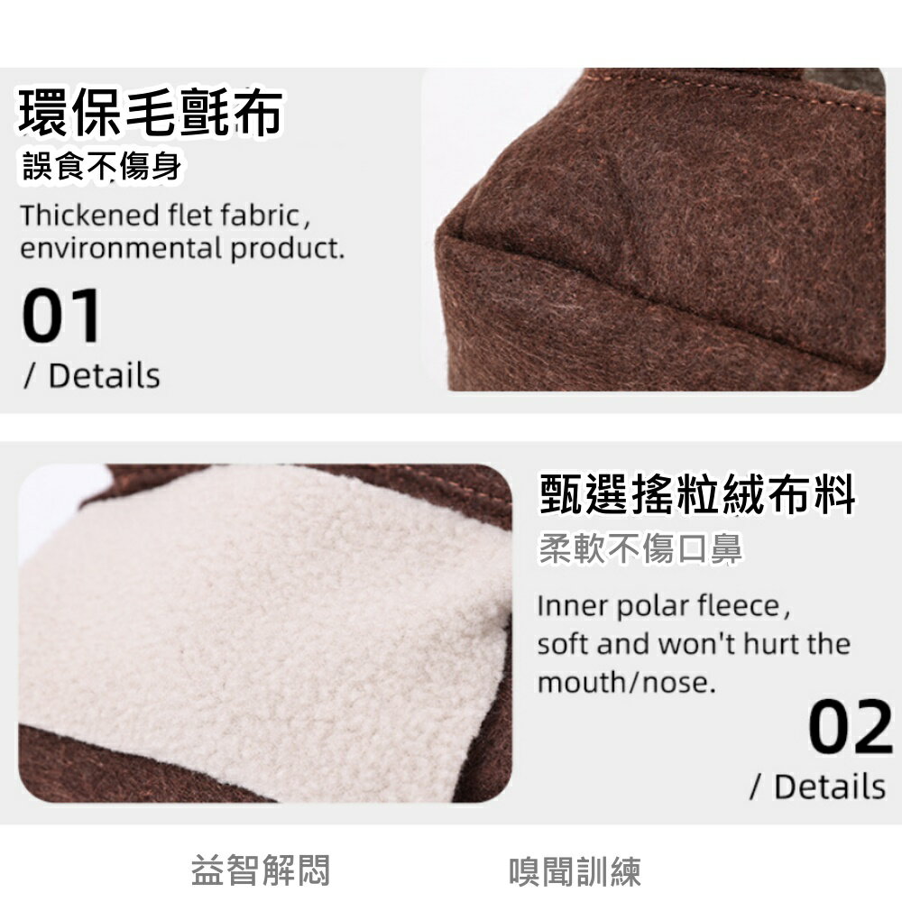 環保毛氈布誤食不傷身Thickened flet fabric,environmental product.01 Details甄選搖粒絨布料柔軟不傷口鼻Inner polar fleece,soft and wont hurt themouthnose.02/ Details益智解悶嗅聞訓練