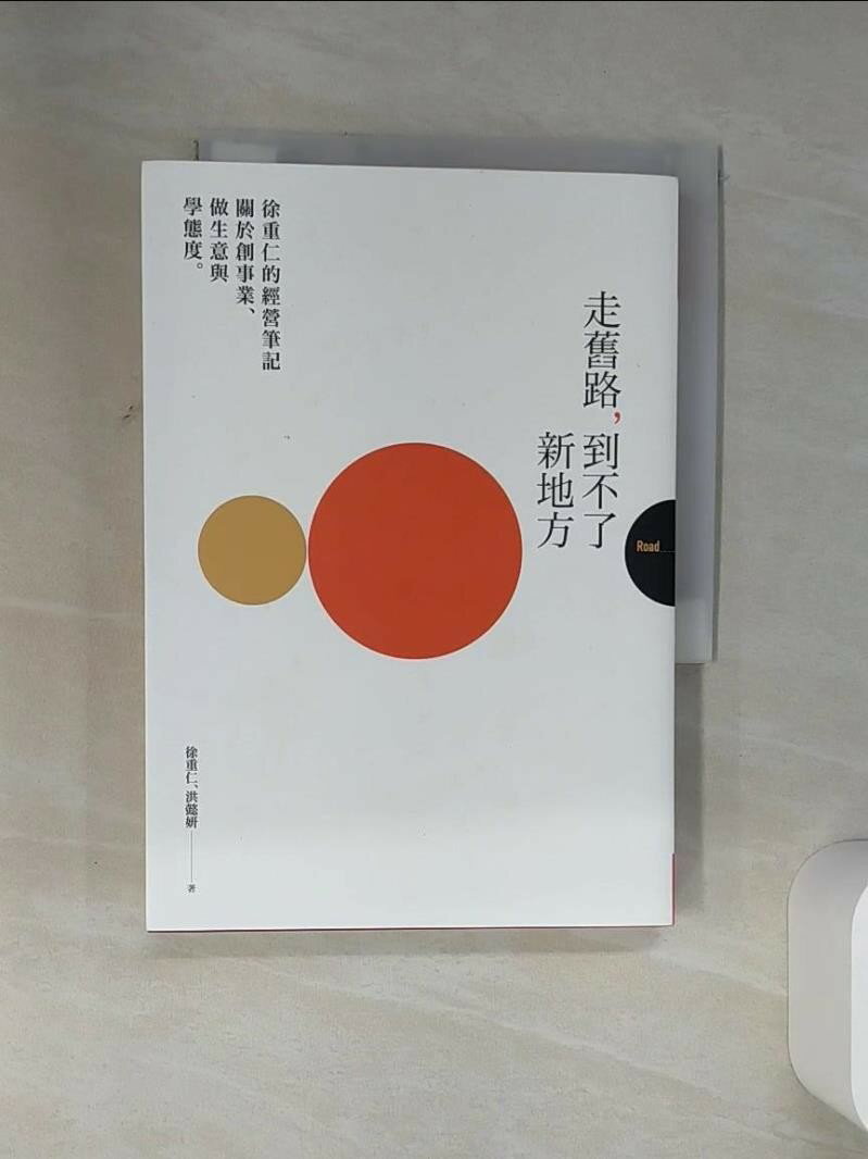 【書寶二手書T1／財經企管_STX】走舊路，到不了新地方—徐重仁的經營筆記：關於創事業、做生意和學態度_徐重仁, 洪懿妍