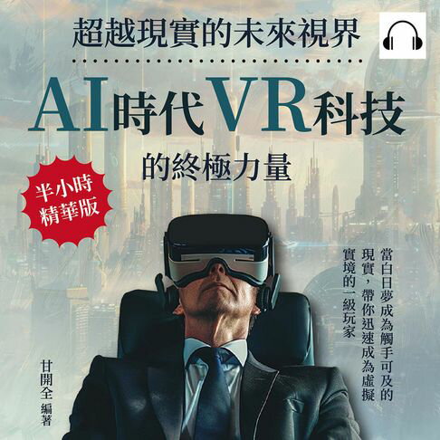 【有聲書】超越現實的未來視界，AI時代VR科技的終極力量：當白日夢成為觸手可及的現實，帶你迅速成為虛擬實境的一級玩家 0