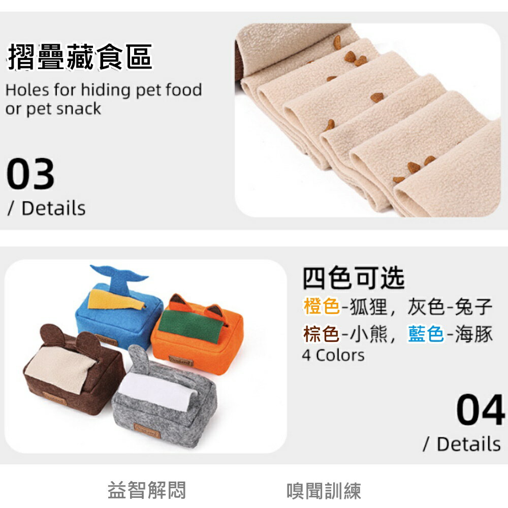 摺疊藏食區Holes for hiding pet foodor pet snack03 Details四色可选橙色-狐狸,灰色-兔子棕色-小熊,藍色-海豚4 Colors04 Details益智解悶嗅聞訓練