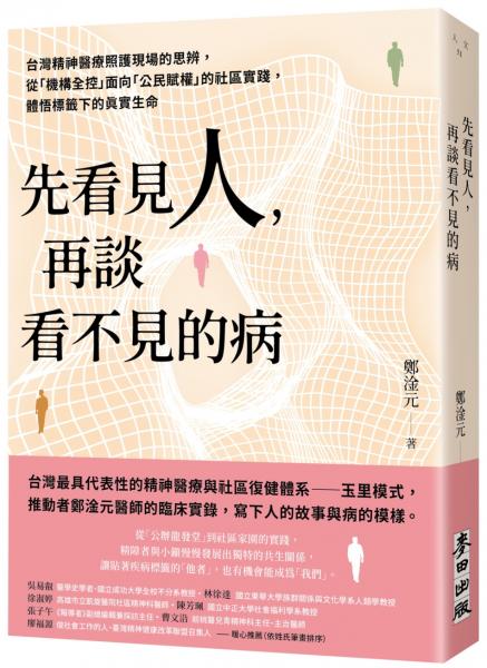 先看見人，再談看不見的病：台灣精神醫療照護現場的思辨，從「機構全控」面向「公民賦權」的社區實踐，體悟標籤下的真實生命【城邦讀書花園】