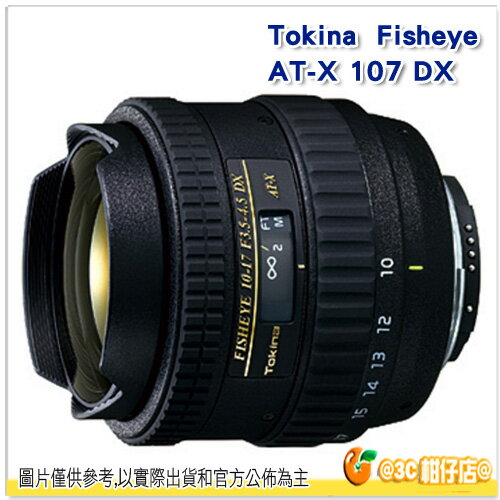 送拭鏡紙 TOKINA AT-X 107 DX Fisheye 10-17 mm F3.5-4.5 FISHEYE 立福公司貨 2年保 for Canon Nikon 魚眼
