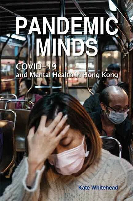 Pandemic Minds: Covid-19 and Mental Health in Hong Kong Kate Whitehead 香港大學