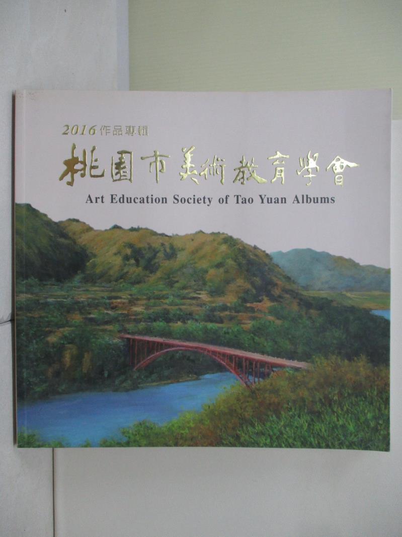 【書寶二手書T1／藝術_ZVB】桃園市美術教育學會 : 2016作品專輯_[桃園市美術教育學會作]