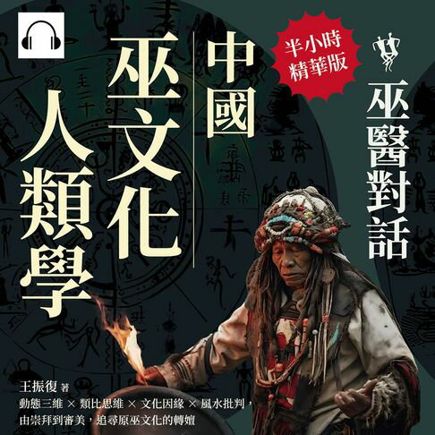 【有聲書】中國巫文化人類學──巫醫對話：動態三維×類比思維×文化因緣×風水批判，由崇拜到審美，追尋原巫文化的轉嬗 0