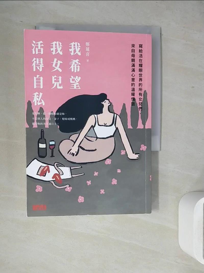 【書寶二手書T1／兩性關係_WJ1】我希望我女兒活得自私：寫給活在耀眼世界的所有女兒們，來自母親滿滿心意的溫暖情話_鄭蓮喜