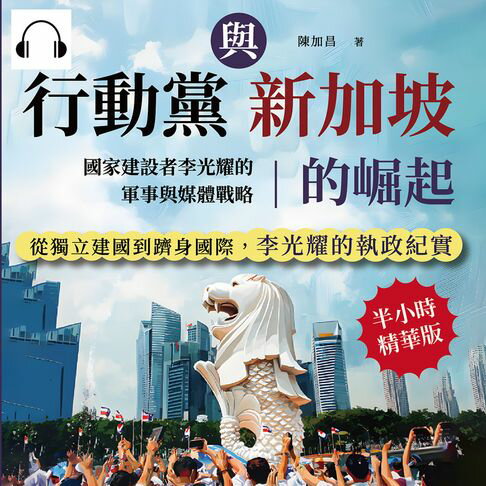 【有聲書】行動黨與新加坡的崛起，國家建設者李光耀的軍事與媒體戰略：南洋動盪局勢×臺海兩岸關係×國家改革發展……從獨立建國到躋身國際，李光耀的執政紀實