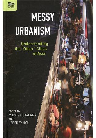 Messy Urbanism： Understanding the“Other`Cities of Asia