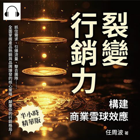 【有聲書】裂變行銷力，構建商業雪球效應：抓住需求、引爆流量、整合團隊……全面掌握產品熱銷與品牌爆發的核心策略，顛覆你的行銷格局！