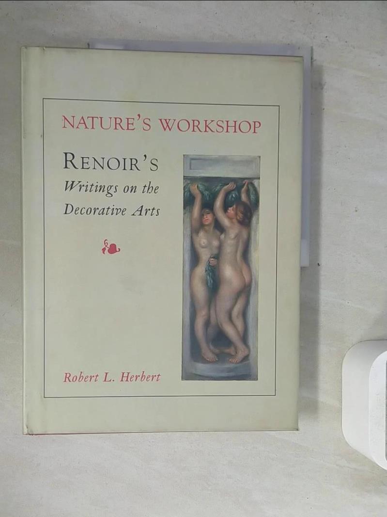 【書寶二手書T1／建築_ZVQ】Nature’s Workshop: Renoir’s Writings on the Decorative Arts_Herbert, Robert L.