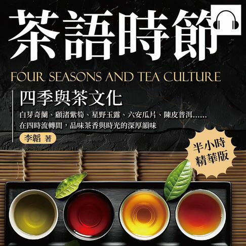 【有聲書】茶語時節──四季與茶文化：白芽奇蘭、顧渚紫筍、星野玉露、六安瓜片、陳皮普洱……在四時流轉間，品味茶香與時光的深厚韻味