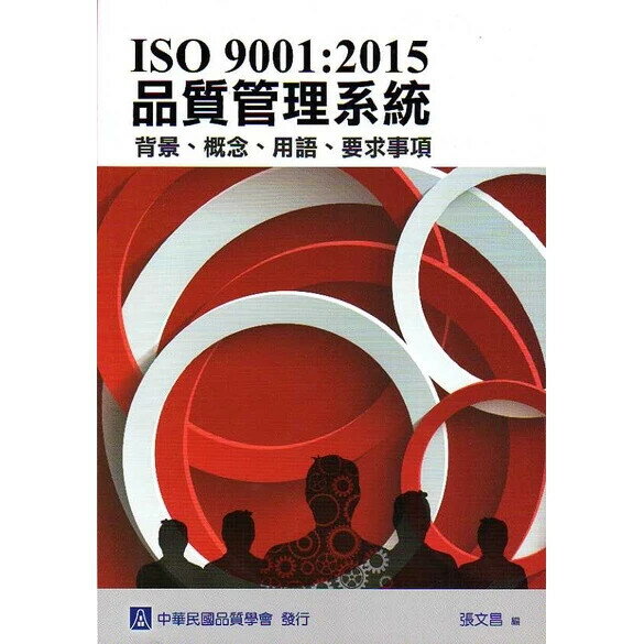 ISO 9001：2015 品質管理系統 背景、概念、用語、要求事項 1/e 張文昌 2016 中華民國品質學會