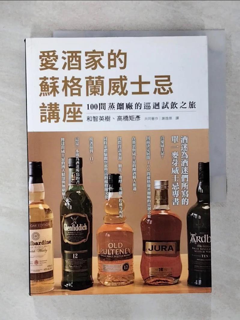 【書寶二手書T9／餐飲 CSD】愛酒家的蘇格蘭威士忌講座：酒迷為酒迷們所寫的單一麥芽威士忌專書，100間蒸餾廠的巡迴試飲之旅 和智英樹, 高橋矩彥, 謝逸傑