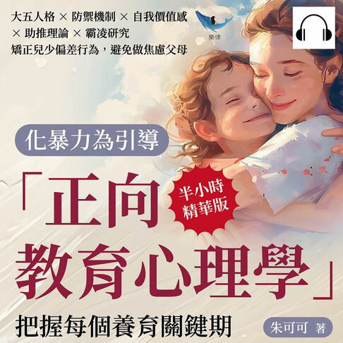 【有聲書】化暴力為引導，「正向教育心理學」把握每個養育關鍵期：大五人格×防禦機制×自我價值感×助推理論×霸凌研究，矯正兒少偏差行為，避免做焦慮父母