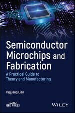SEMICONDUCTOR MICROCHIPS AND FABRICATION: A PRACTICAL GUIDE TO THEORY AND MANUFACTURING (1版) LIAN 2023 John Wiley