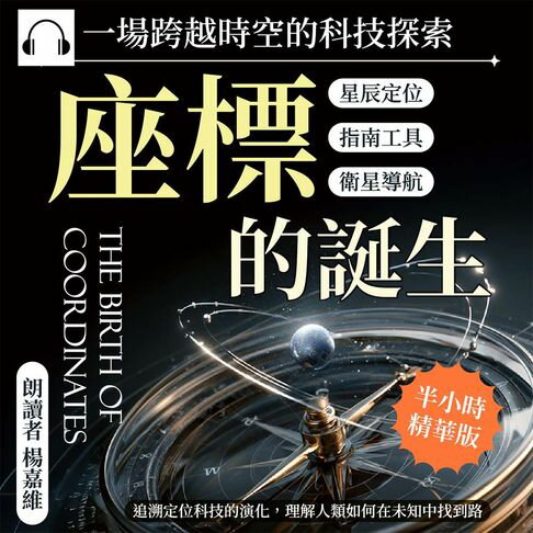 【有聲書】座標的誕生，一場跨越時空的科技探索：星辰定位×指南工具×衛星導航……追溯定位科技的演化，理解人類如何在未知中找到路