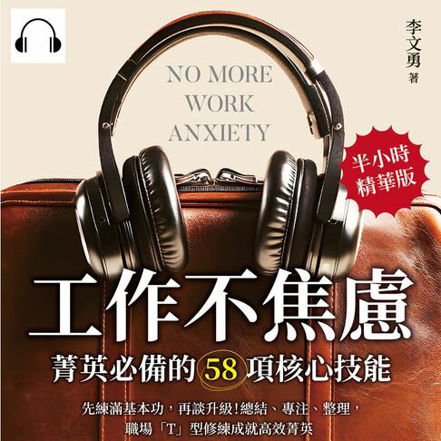 【有聲書】工作不焦慮！菁英必備的58項核心技能：先練滿基本功，再談升級！總結、專注、整理，職場「T」型修練成就高效菁英
