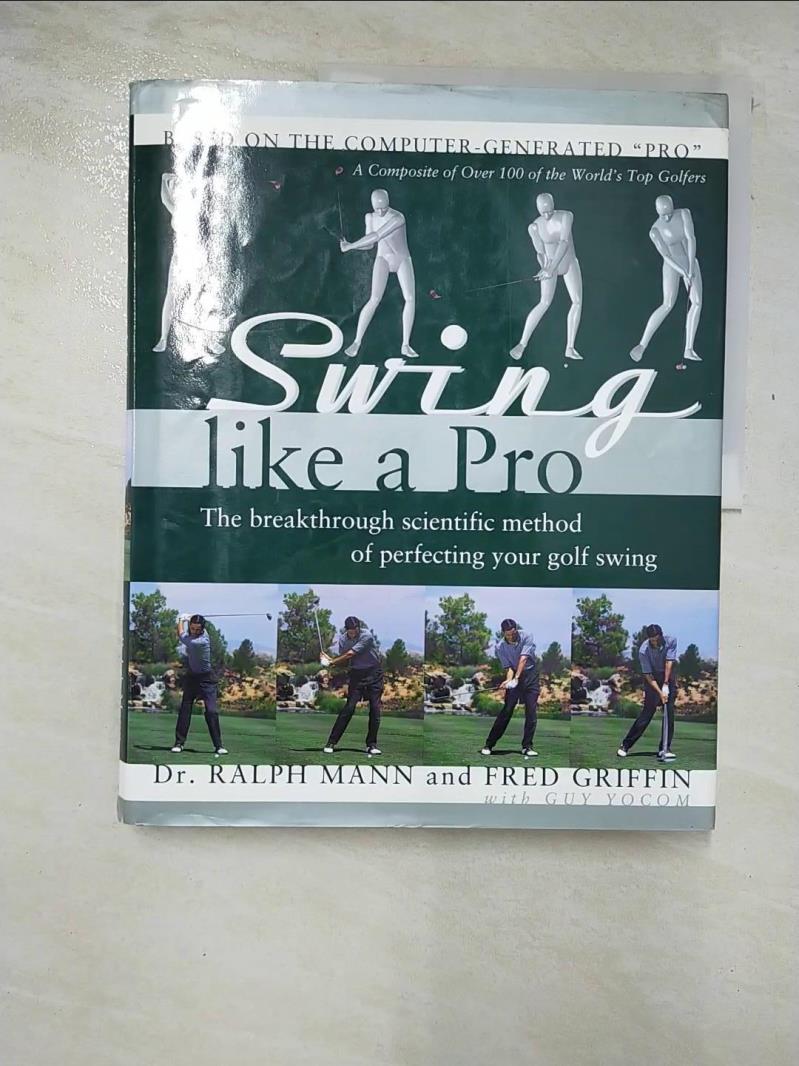 【書寶二手書T7／體育 EG5】Swing Like a Pro: The Breakthrough Method of Perfecting Your Golf Swing Mann, Ralph/ Griffin, Fred/ Yocom, Guy