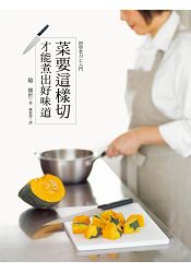 菜要這樣切，才能煮出好味道：蔬菜、肉類、海鮮、西點、水果，基本刀工一本就搞定！
