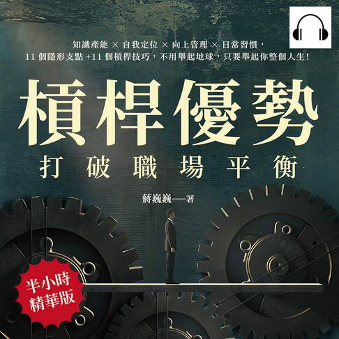 【有聲書】槓桿優勢，打破職場平衡：知識產能×自我定位×向上管理×日常習慣，11個隱形支點+11個槓桿技巧，不用舉起地球，只要舉起你整個人生！ 0