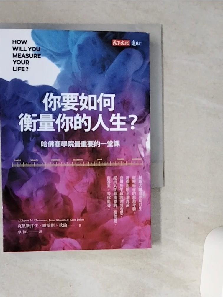 【書寶二手書T1／心理 VGM】你要如何衡量你的人生?-哈佛商學院最重要的一堂課 克雷頓‧克里斯汀生, 詹姆斯‧歐沃斯, 凱倫‧狄倫, 廖月娟