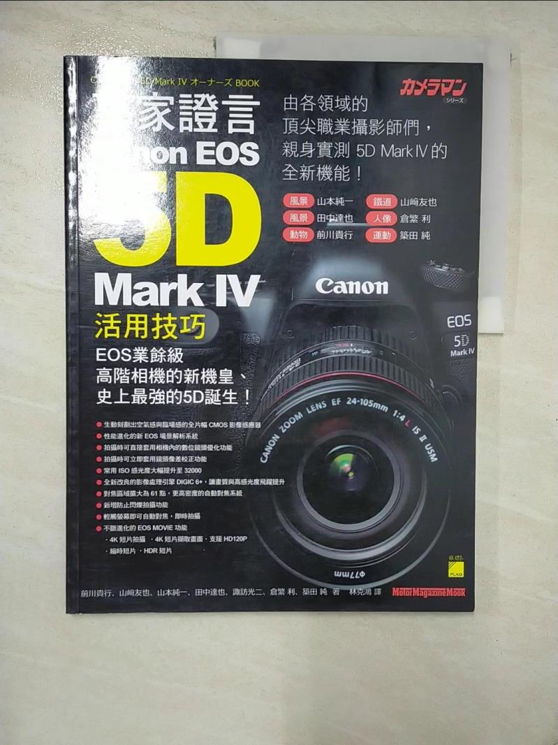 【書寶二手書T5／攝影 I9U】專家證言！Canon EOS 5D Mark IV 活用技巧 前川貴行, 山崎友也, 山本純一, 田中達也, 諏訪光二, 倉繁利, 築田純, 林克鴻