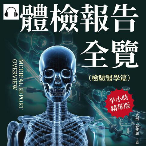 【有聲書】體檢報告全覽（檢驗醫學篇）：電腦斷層篩檢、血液學檢測、臨床意義解讀、癌前病變治療……儀器不照都不知道，最詳細的檢驗醫學攻略！