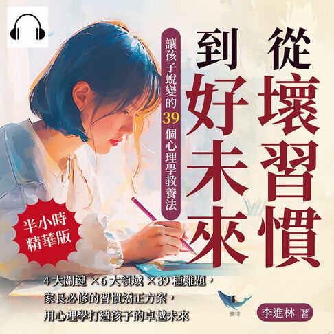 【有聲書】從壞習慣到好未來，讓孩子蛻變的39個心理學教養法：4大關鍵×6大領域×39種難題，家長必修的習慣矯正方案，用心理學打造孩子的卓越未來 0
