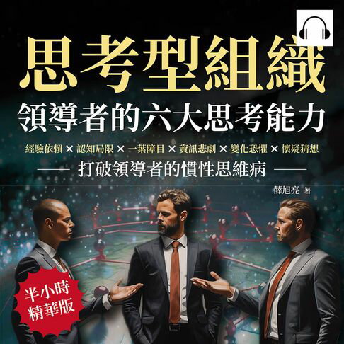 【有聲書】思考型組織，領導者的六大思考能力：經驗依賴×認知局限×一葉障目×資訊悲劇×變化恐懼×懷疑猜想，打破領導者的慣性思維病 0