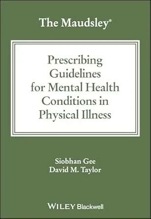 The Maudsley Prescribing Guidelines for Mental Health Conditions in Physical Illness 1/e Siobhan Gee (King's College London) 2024 John Wiley
