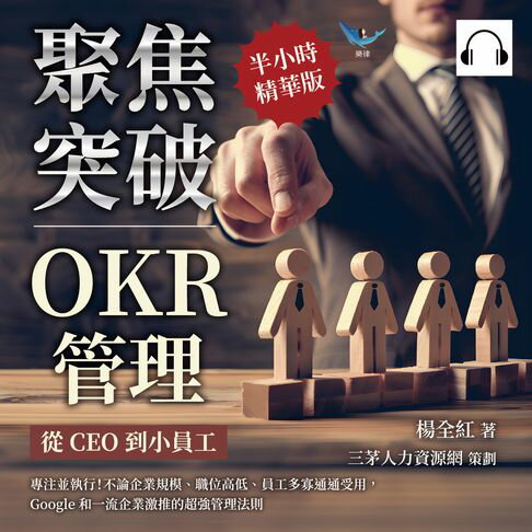 【有聲書】聚焦突破！OKR管理，從CEO到小員工：專注並執行！不論企業規模、職位高低、員工多寡通通受用，Google和一流企業激推的超強管理法則